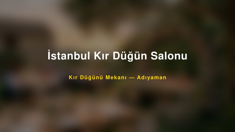 İstanbul Kır Düğün Salonu Adıyaman Kır Düğünü Mekanı
