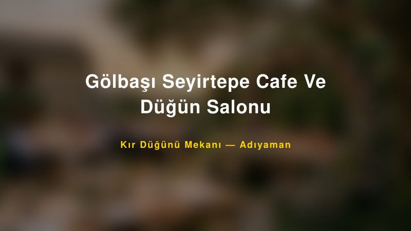 Gölbaşı Seyirtepe Cafe Ve Düğün Salonu Adıyaman Kır Düğünü Mekanı