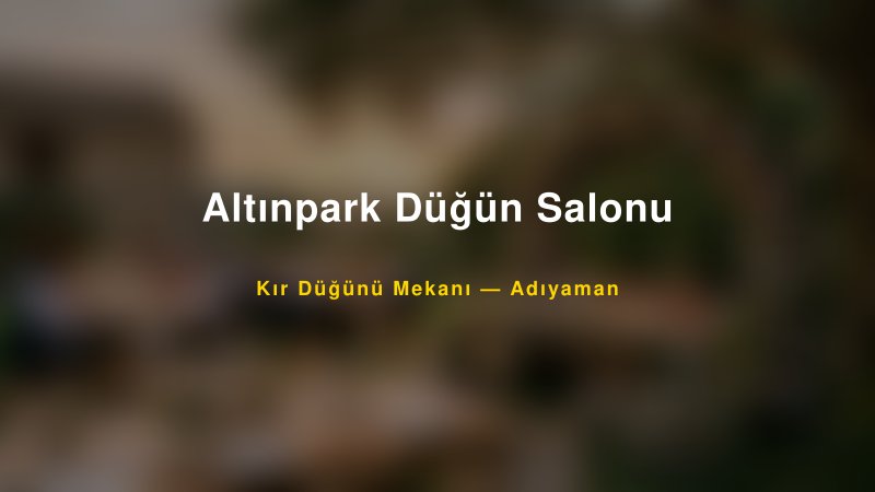 Altınpark Düğün Salonu Adıyaman Kır Düğünü Mekanı