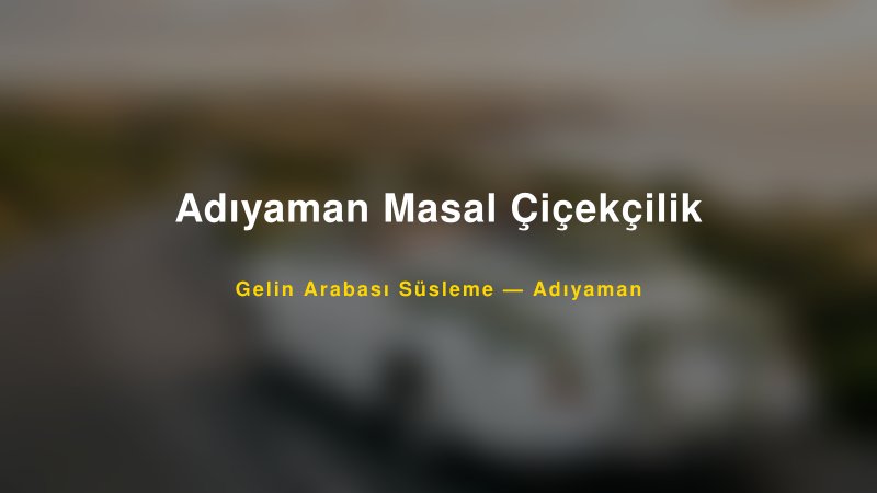 Adıyaman Masal Çiçekçilik — Adıyaman Kır Düğünü Mekanı Rehberi