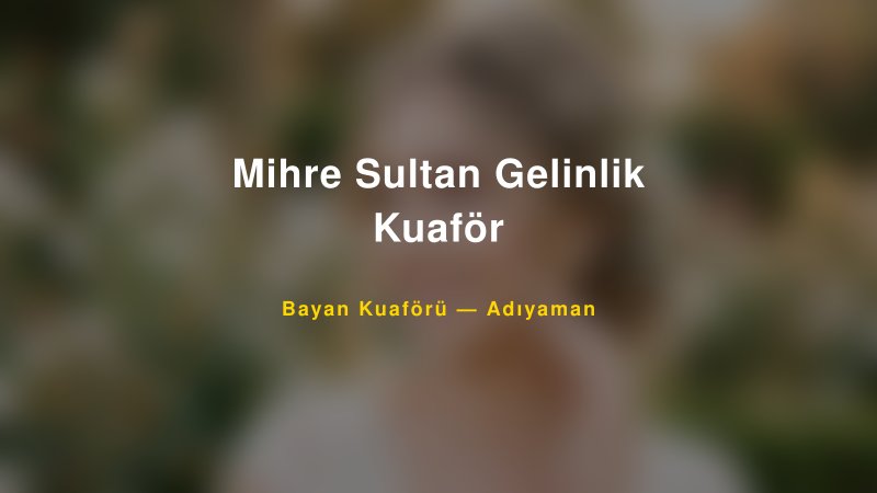 Mihre Sultan Gelinlik Kuaför — Adıyaman Kır Düğünü Mekanı Rehberi