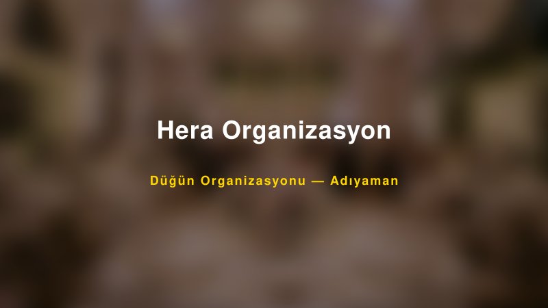 Hera Organizasyon Adıyaman Düğün Organizasyon Firması
