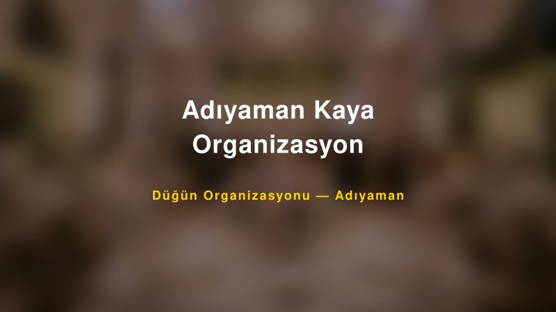 Adıyaman Kaya Organizasyon — Adıyaman Kır Düğünü Mekanı Rehberi