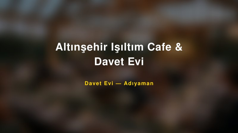 Altınşehir Işıltım Cafe & Davet Evi Adıyaman Davet Evi & Kına Salonu
