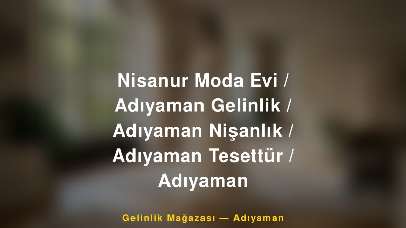 Nisanur Moda Evi / Adıyaman Gelinlik / Adıyaman Nişanlık / Adıyaman Tesettür / Adıyaman — Adıyaman Kır Düğünü Mekanı Rehberi