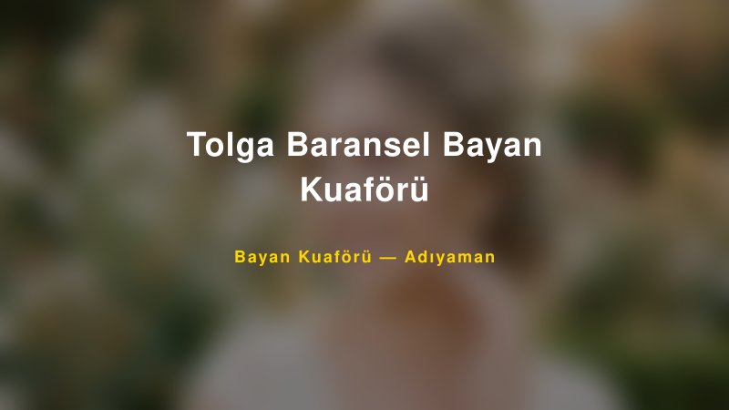 Tolga Baransel Bayan Kuaförü — Adıyaman Kır Düğünü Mekanı Rehberi