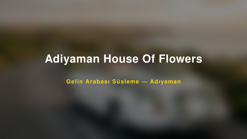 Adiyaman House Of Flowers — Adıyaman Kır Düğünü Mekanı Rehberi