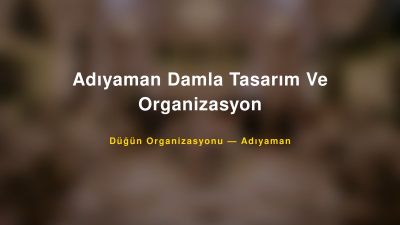 Adıyaman Damla Tasarım Ve Organizasyon — Adıyaman Kır Düğünü Mekanı Rehberi