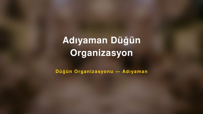 Adıyaman Düğün Organizasyon — Adıyaman Kır Düğünü Mekanı Rehberi