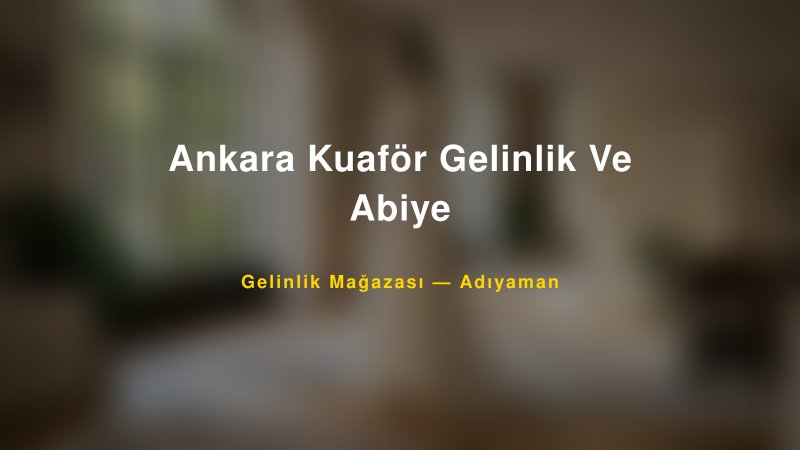 Ankara Kuaför Gelinlik Ve Abiye — Adıyaman Kır Düğünü Mekanı Rehberi — 1