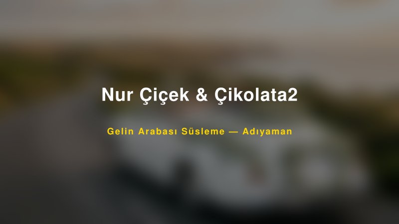 Nur Çiçek & Çikolata2 ile Trend Gelin Arabası Yazıları ve Konseptleri